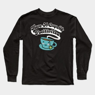 Have A Cup Of Positivity Tea Puns Long Sleeve T-Shirt